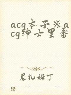 acg本子※acg绅士里番