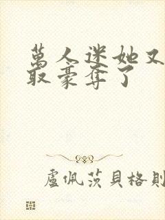 万人迷她又被强取豪夺了