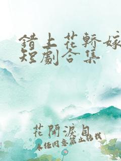 错上花轿嫁王爷短剧合集