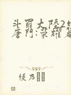 斗罗大陆2绝世唐门:荣耀篇