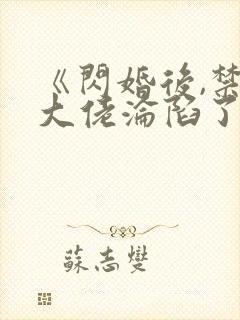 《闪婚后,禁欲大佬沦陷了》