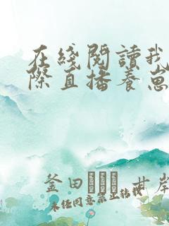 在线阅读我在星际直播养崽