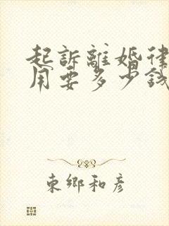 起诉离婚律师费用要多少钱