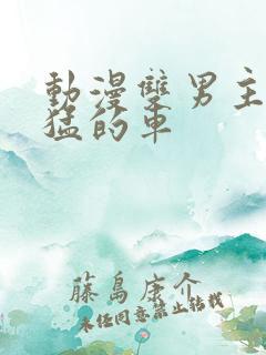 动漫双男主开最猛的车