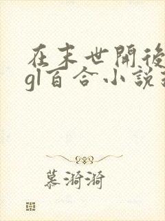 在末世开后宫的gl百合小说推荐