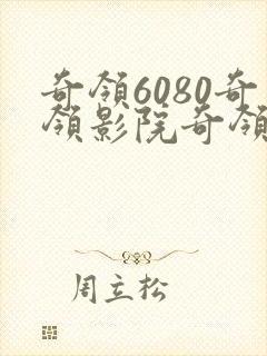 奇领6080奇领影院奇领yy6080电视剧免费