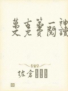 万古第一神 全文免费阅读