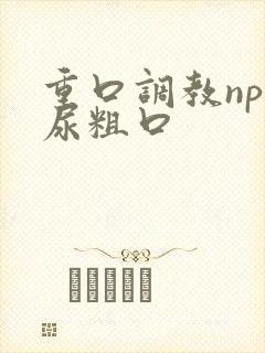 重口调教np喝尿粗口