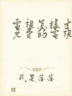 电视怎样才能看免费的电视剧