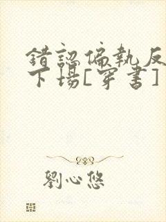 错认偏执反派的下场[穿书]