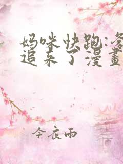 妈咪快跑:爹地追来了漫画全集