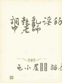 调教乱淫的女高中老师