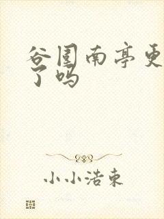 谷围南亭更新完了吗