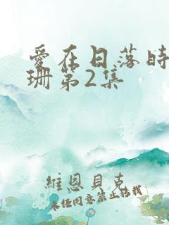 爱在日落时卢珊珊第2集