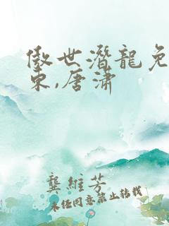 傲世潜龙免费王东,唐潇