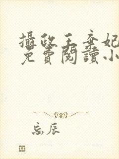 摄政王弃妃全文免费阅读小说