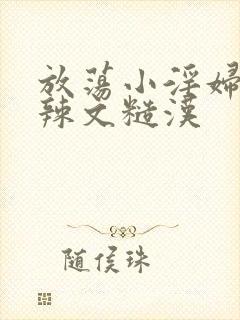 放荡小淫妇h肉辣文糙汉