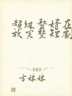 超级赘婿在线播放完整短剧