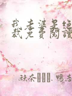 我老婆是绝色总裁免费阅读