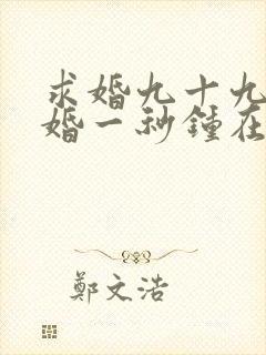 求婚九十九次离婚一秒钟在线观看