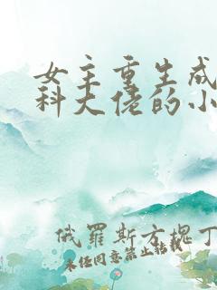 女主重生成为医科大佬的小说