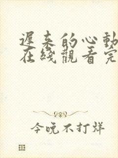 迟来的心动短剧在线观看完整版免费