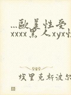 ...欧美性受xxxx黑人xyx性爽.欧美高清...