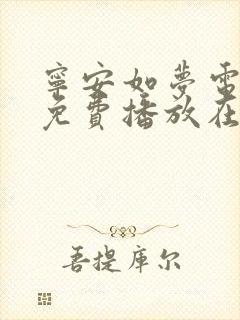 宁安如梦电视剧免费播放在线观看