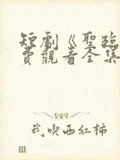 短剧《圣临》免费观看全集