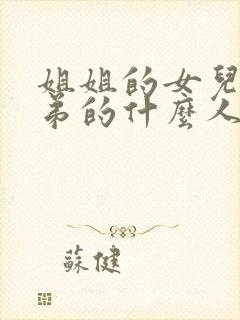 姐姐的女儿是弟弟的什么人