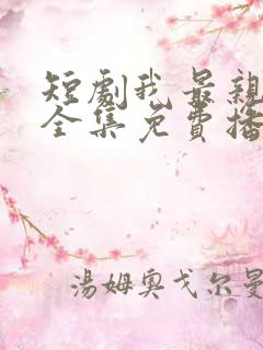 短剧我最亲爱的全集免费播放