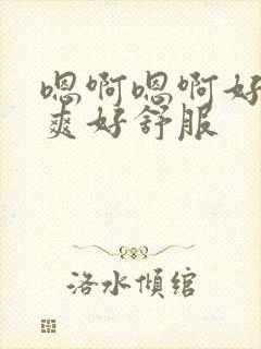 嗯啊嗯啊好大好爽好舒服