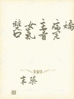 双女主病娇文一口气看完