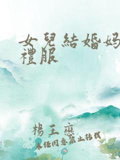 女儿结婚妈妈的礼服