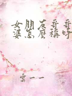 女朋友哥哥的老婆怎么称呼