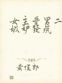 女主爱男二男主嫉妒发疯