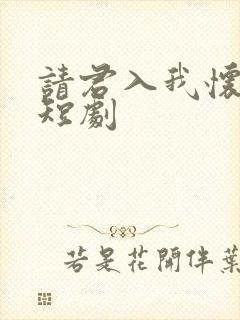 请君入我怀免费短剧