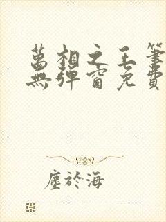 万相之王笔趣阁无弹窗免费阅读