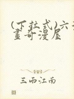 (下拉式)六漫画奇漫屋