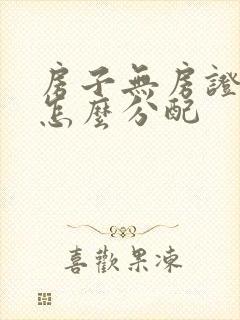 房子无房证离婚怎么分配