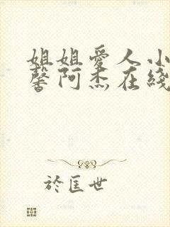 姐姐爱人小说小馨阿杰在线阅读全文