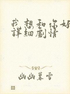 我想和你好好的详细剧情