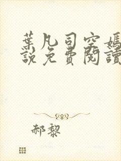 叶凡司空嫣然小说免费阅读无弹窗