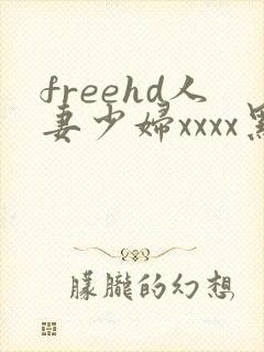 freehd人妻少妇xxxx黑人