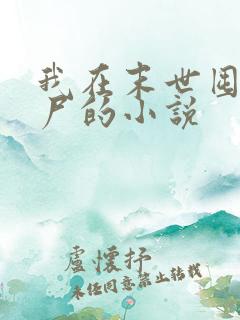 我在末世囤女丧尸的小说