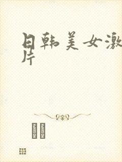 日韩美女激情毛片