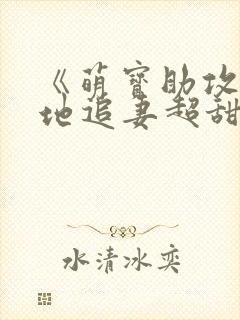 《萌宝助攻,爹地追妻超甜》免费阅读