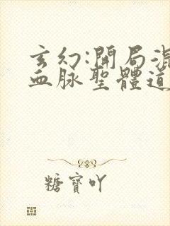 玄幻:开局混沌血脉圣体道胎笔趣阁