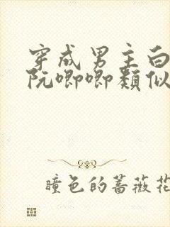 穿成男主白月光阮唧唧类似