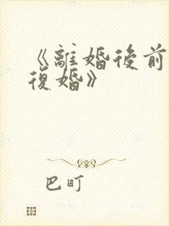 《离婚后前夫求复婚》